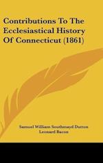 Contributions To The Ecclesiastical History Of Connecticut (1861)