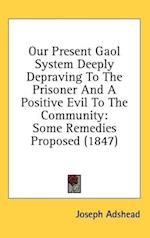 Our Present Gaol System Deeply Depraving To The Prisoner And A Positive Evil To The Community