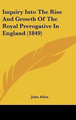 Inquiry Into The Rise And Growth Of The Royal Prerogative In England (1849)