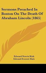 Sermons Preached In Boston On The Death Of Abraham Lincoln (1865)