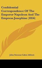 Confidential Correspondence Of The Emperor Napoleon And The Empress Josephine (1856)