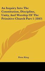 An Inquiry Into The Constitution, Discipline, Unity, And Worship Of The Primitive Church Part 1 (1843)