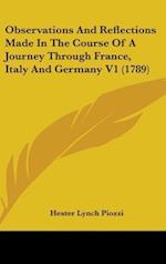Observations And Reflections Made In The Course Of A Journey Through France, Italy And Germany V1 (1789)