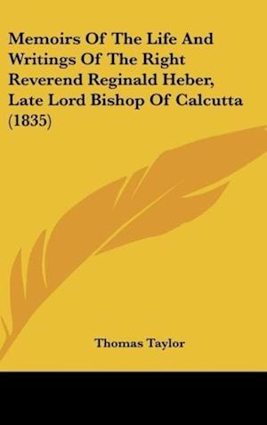 Memoirs Of The Life And Writings Of The Right Reverend Reginald Heber, Late Lord Bishop Of Calcutta (1835)
