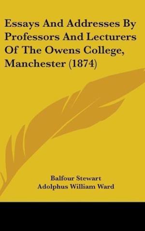 Essays And Addresses By Professors And Lecturers Of The Owens College, Manchester (1874)