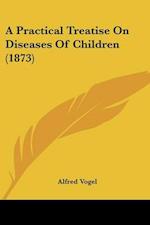 A Practical Treatise On Diseases Of Children (1873)