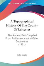 A Topographical History Of The County Of Leicester