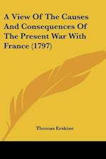 A View Of The Causes And Consequences Of The Present War With France (1797)