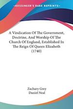 A Vindication Of The Government, Doctrine, And Worship Of The Church Of England, Established In The Reign Of Queen Elizabeth (1740)