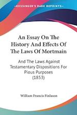 An Essay On The History And Effects Of The Laws Of Mortmain