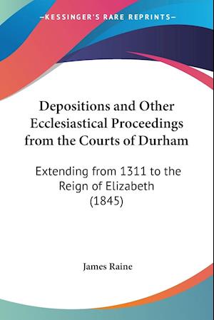 Depositions and Other Ecclesiastical Proceedings from the Courts of Durham