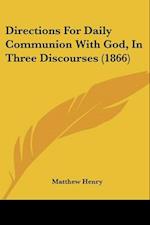 Directions For Daily Communion With God, In Three Discourses (1866)