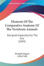 Elements Of The Comparative Anatomy Of The Vertebrate Animals