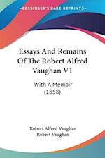 Essays And Remains Of The Robert Alfred Vaughan V1