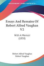 Essays And Remains Of Robert Alfred Vaughan V2
