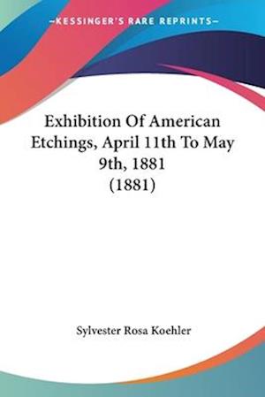 Exhibition Of American Etchings, April 11th To May 9th, 1881 (1881)