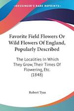 Favorite Field Flowers Or Wild Flowers Of England, Popularly Described