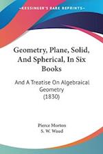 Geometry, Plane, Solid, And Spherical, In Six Books