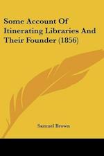 Some Account Of Itinerating Libraries And Their Founder (1856)