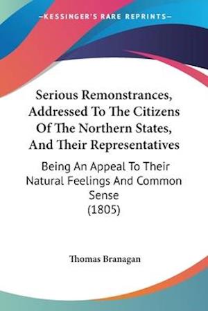 Serious Remonstrances, Addressed To The Citizens Of The Northern States, And Their Representatives