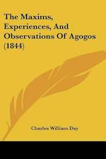 The Maxims, Experiences, And Observations Of Agogos (1844)