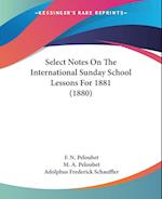 Select Notes On The International Sunday School Lessons For 1881 (1880)