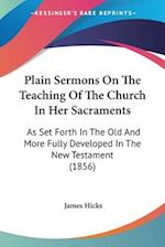 Plain Sermons On The Teaching Of The Church In Her Sacraments