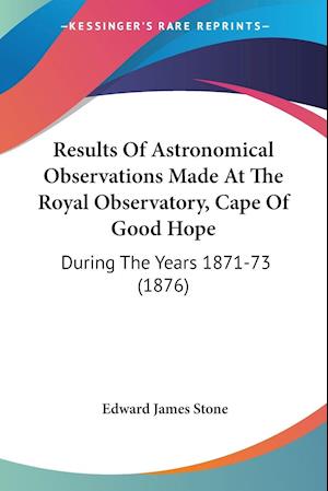 Results Of Astronomical Observations Made At The Royal Observatory, Cape Of Good Hope