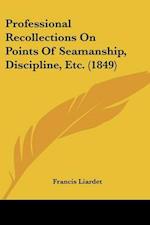 Professional Recollections On Points Of Seamanship, Discipline, Etc. (1849)