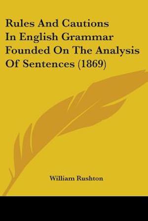 Rules And Cautions In English Grammar Founded On The Analysis Of Sentences (1869)