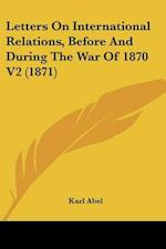 Letters On International Relations, Before And During The War Of 1870 V2 (1871)
