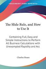 The Slide Rule, and How to Use It
