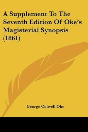 A Supplement To The Seventh Edition Of Oke's Magisterial Synopsis (1861)