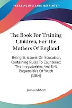 The Book For Training Children, For The Mothers Of England
