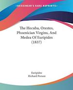 The Hecuba, Orestes, Phoenician Virgins, And Medea Of Euripides (1837)