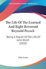 The Life Of The Learned And Right Reverend Reynold Pecock