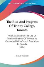 The Rise And Progress Of Trinity College, Toronto