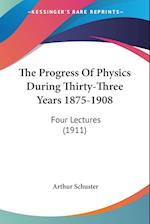 The Progress Of Physics During Thirty-Three Years 1875-1908