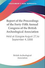 Report of the Proceedings of the Forty-Fifth Annual Congress of the British Archeological Association