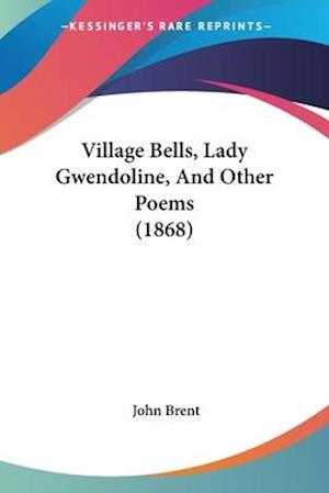 Village Bells, Lady Gwendoline, And Other Poems (1868)