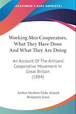Working Men Cooperators, What They Have Done And What They Are Doing