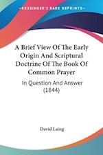 A Brief View Of The Early Origin And Scriptural Doctrine Of The Book Of Common Prayer
