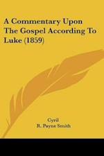A Commentary Upon The Gospel According To Luke (1859)