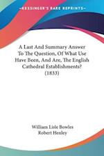 A Last And Summary Answer To The Question, Of What Use Have Been, And Are, The English Cathedral Establishments? (1833)