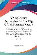 A New Theory, Accounting For The Dip Of The Magnetic Needle