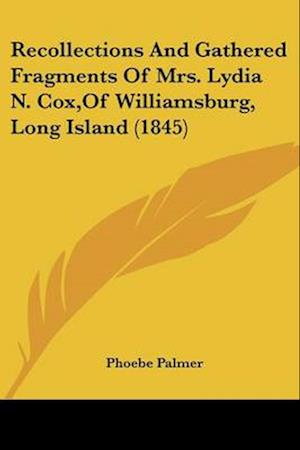 Recollections And Gathered Fragments Of Mrs. Lydia N. Cox,Of Williamsburg, Long Island (1845)