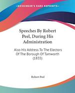 Speeches By Robert Peel, During His Administration