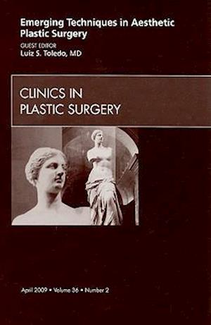 Emerging Techniques in Aesthetic Plastic Surgery, An Issue of Clinics in Plastic Surgery