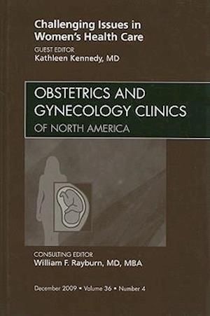 Challenging Issues in Women's Health Care, An Issue of Obstetrics and Gynecology Clinics