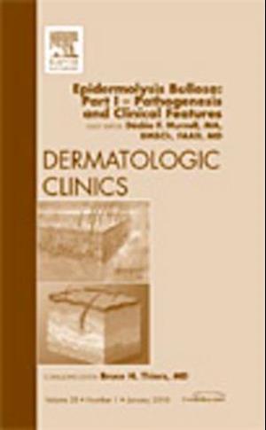 Epidermolysis Bullosa: Part I - Pathogenesis and Clinical Features, An Issue of Dermatologic Clinics